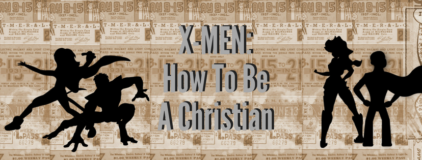 X-Men: How To Be A Christian, Part 4